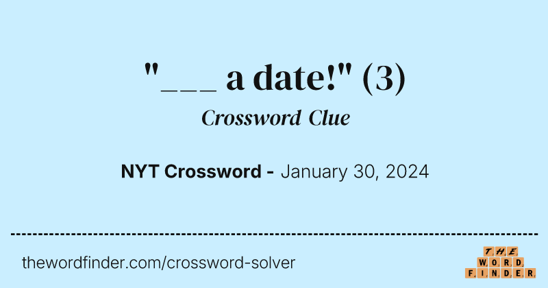 "___ a date!" crossword clue image