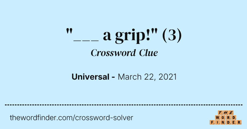 "___ a grip!" crossword clue image