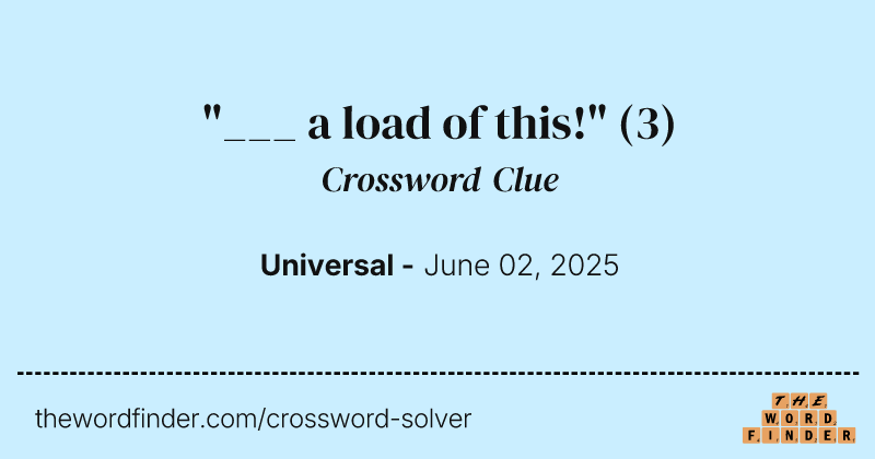 "___ a load of this!" crossword clue image