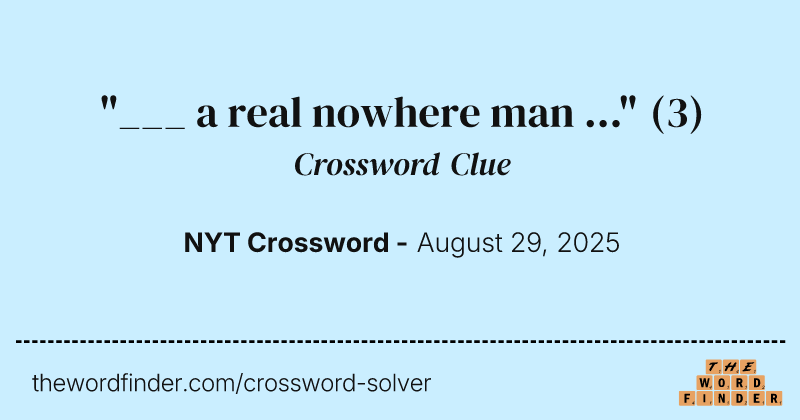 "___ a real nowhere man ..." crossword clue image