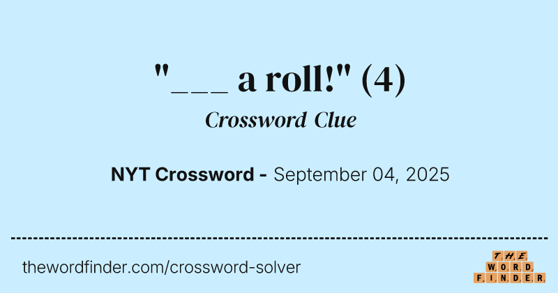 "___ a roll!" crossword clue image