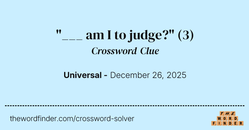 "___ am I to judge?" crossword clue image