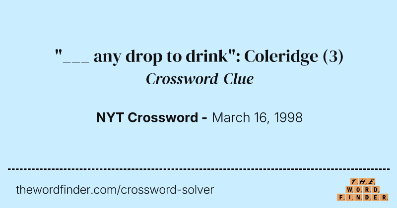 "___ any drop to drink": Coleridge crossword clue image