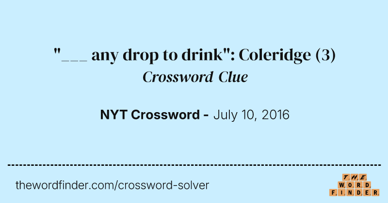 "___ any drop to drink": Coleridge crossword clue image