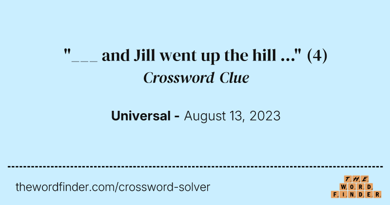 "___ and Jill went up the hill ..." crossword clue image