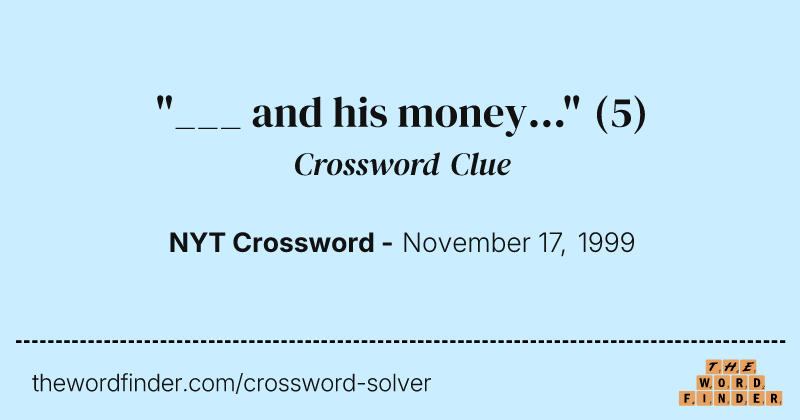 "___ and his money..." crossword clue image