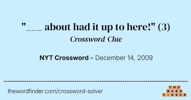 "___ about had it up to here!" crossword clue image
