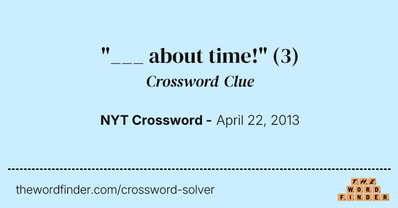 "___ about time!" crossword clue image