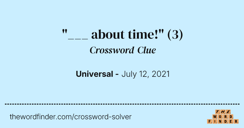 "___ about time!" crossword clue image