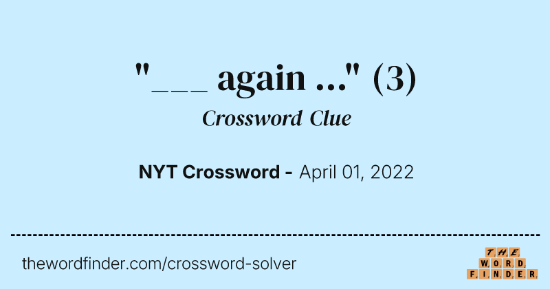"___ again ..." crossword clue image