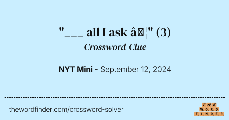 "___ all I ask …" crossword clue image