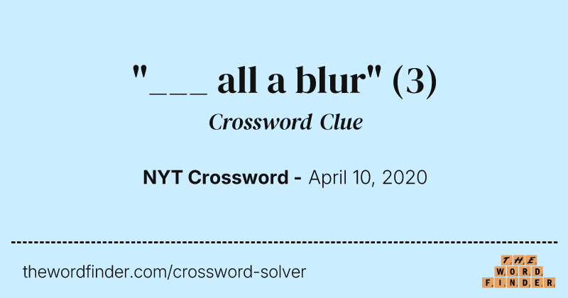 "___ all a blur" crossword clue image