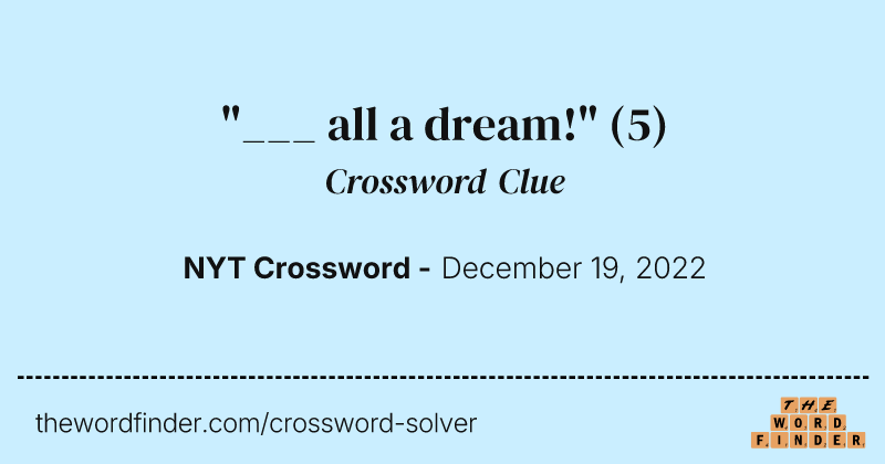 "___ all a dream!" crossword clue image