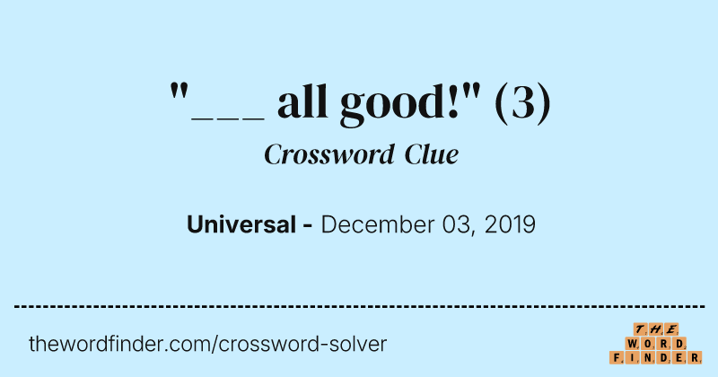 "___ all good!" crossword clue image