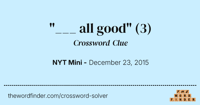 "___ all good" crossword clue image