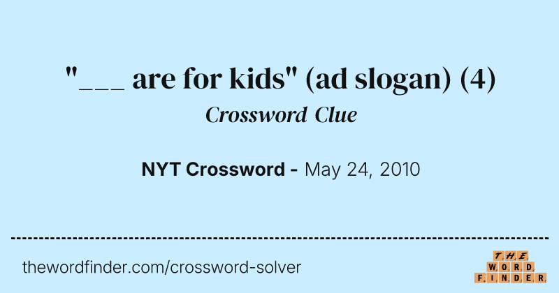 "___ are for kids" (ad slogan) crossword clue image