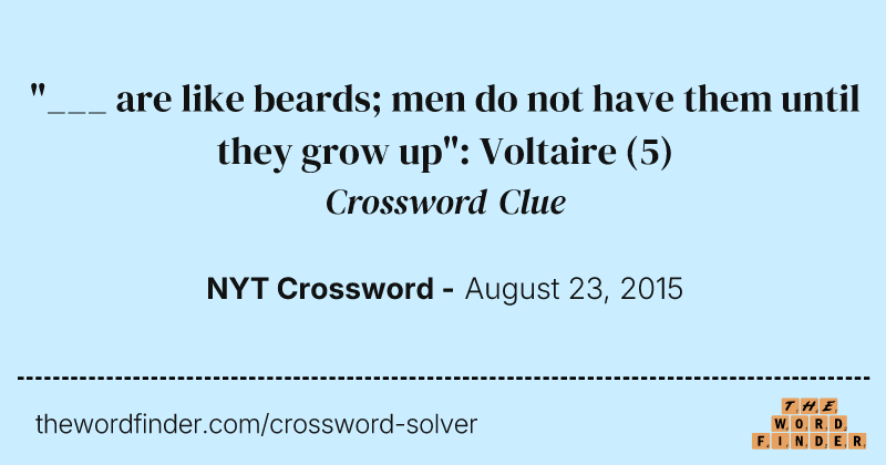 "___ are like beards; men do not have them until they grow up": Voltaire crossword clue image