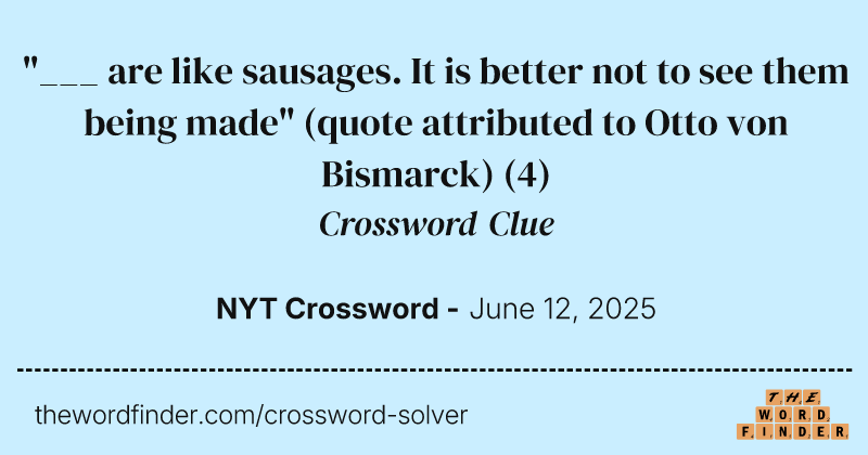 "___ are like sausages. It is better not to see them being made" (quote attributed to Otto von Bismarck) crossword clue image