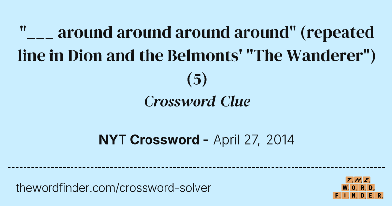 "___ around around around around" (repeated line in Dion and the Belmonts' "The Wanderer") crossword clue image