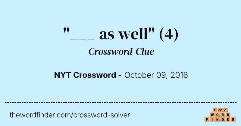 "___ as well" crossword clue image