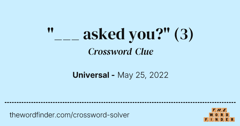 "___ asked you?" crossword clue image