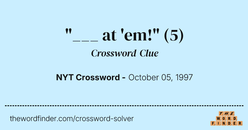 "___ at 'em!" crossword clue image