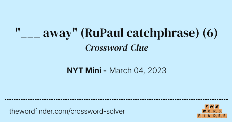 "___ away" (RuPaul catchphrase) crossword clue image