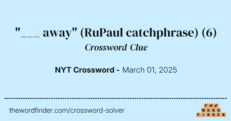 "___ away" (RuPaul catchphrase) crossword clue image