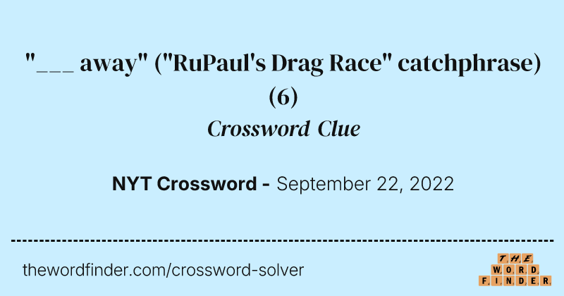 "___ away" ("RuPaul's Drag Race" catchphrase) crossword clue image