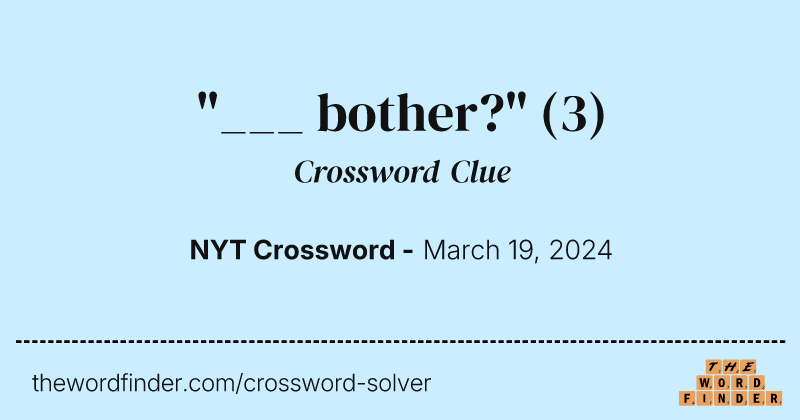 "___ bother?" crossword clue image
