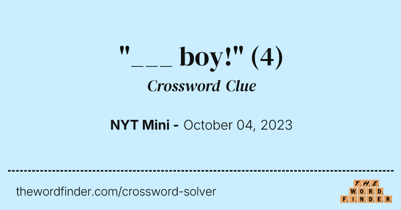 "___ boy!" crossword clue image