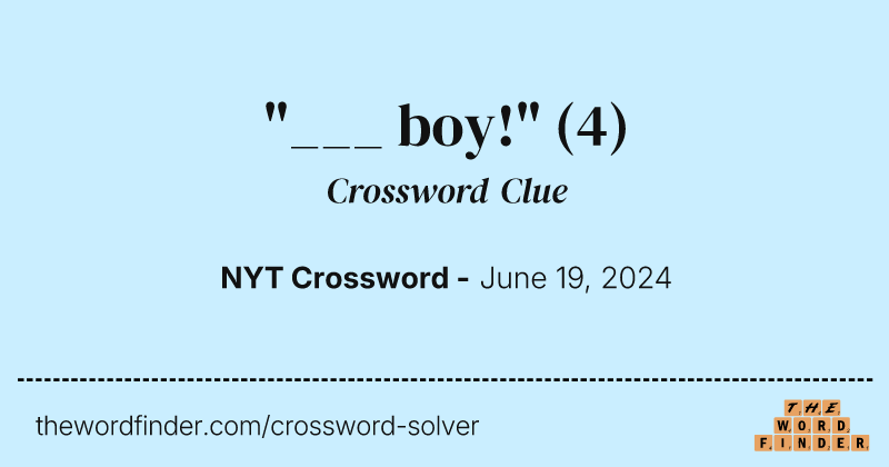 "___ boy!" crossword clue image
