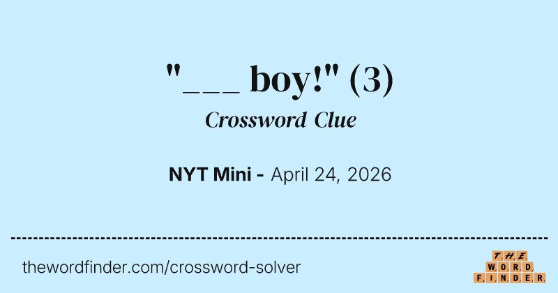 "___ boy!" crossword clue image
