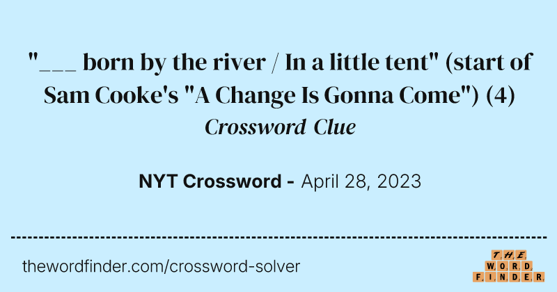 "___ born by the river / In a little tent" (start of Sam Cooke's "A Change Is Gonna Come") crossword clue image