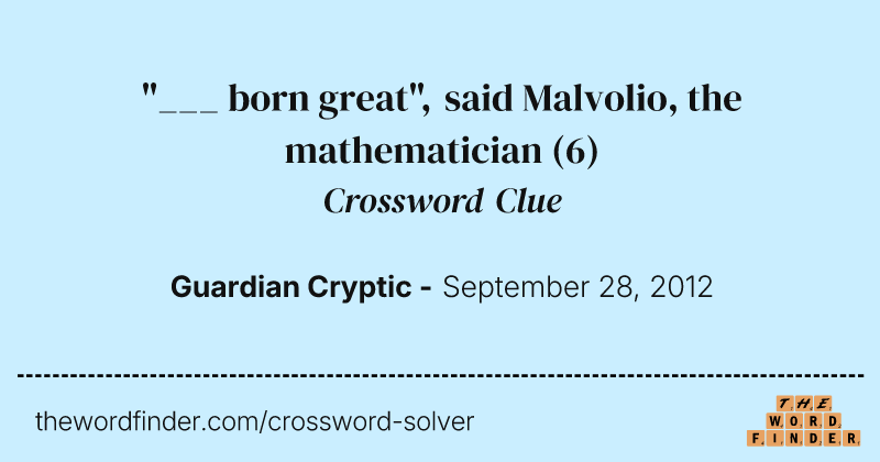 "___ born great", said Malvolio, the mathematician crossword clue image