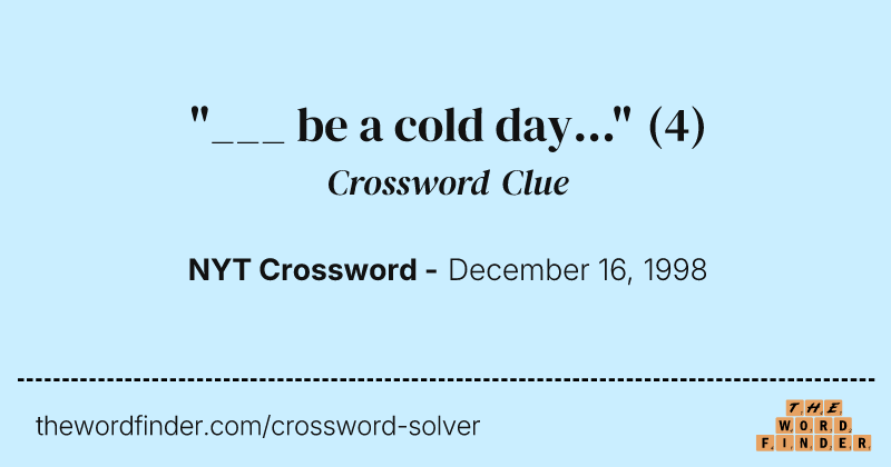 "___ be a cold day..." crossword clue image