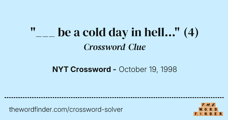 "___ be a cold day in hell..." crossword clue image