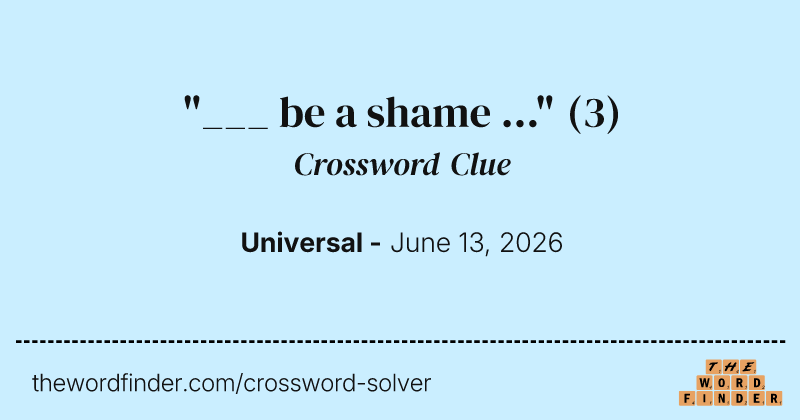 "___ be a shame ..." crossword clue image