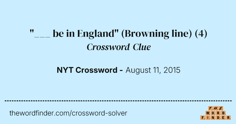 "___ be in England" (Browning line) crossword clue image