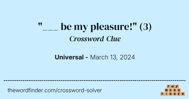 "___ be my pleasure!" crossword clue image
