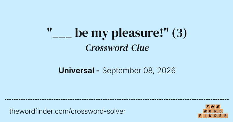 "___ be my pleasure!" crossword clue image
