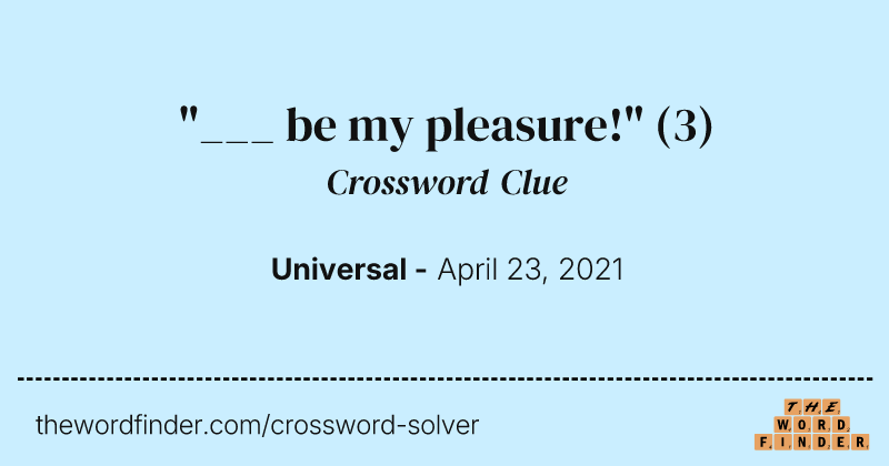 "___ be my pleasure!" crossword clue image