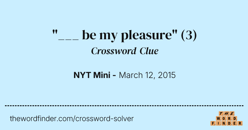 "___ be my pleasure" crossword clue image