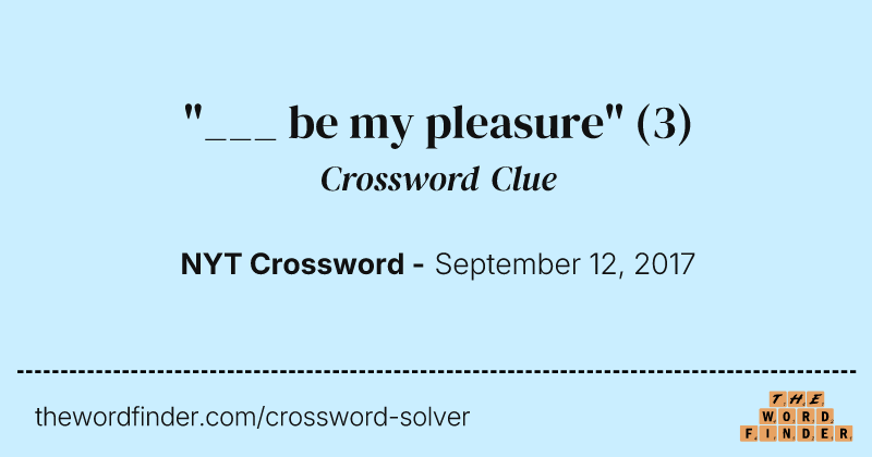 "___ be my pleasure" crossword clue image