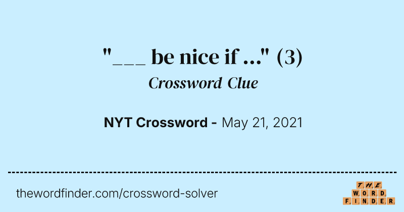 "___ be nice if ..." crossword clue image