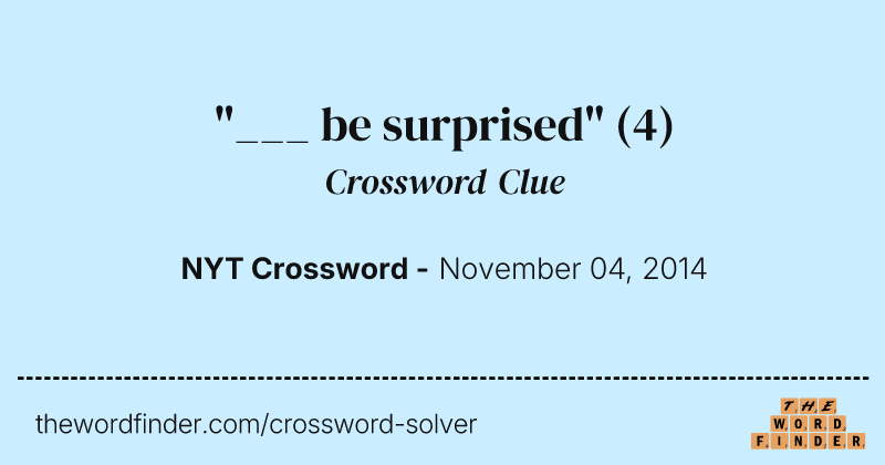 "___ be surprised" crossword clue image