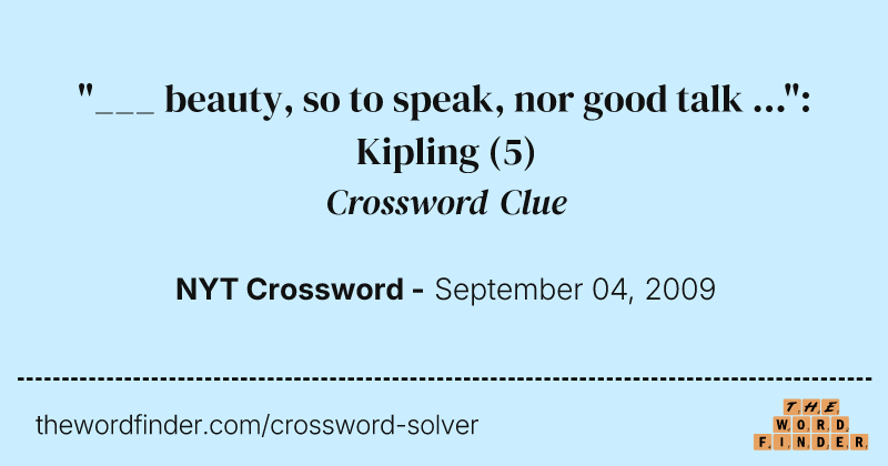 "___ beauty, so to speak, nor good talk ...": Kipling crossword clue image