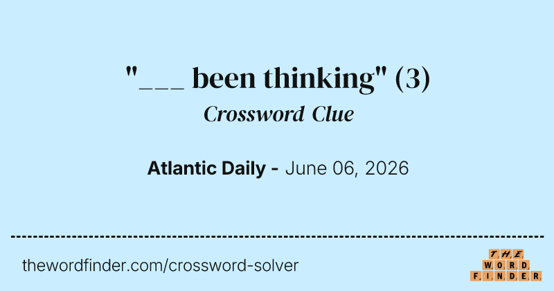 "___ been thinking" crossword clue image
