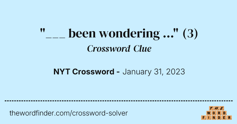 "___ been wondering ..." crossword clue image
