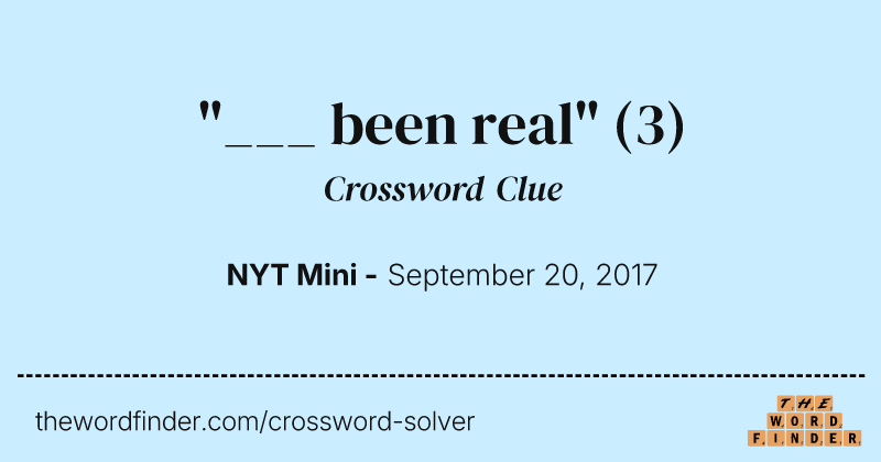 "___ been real" crossword clue image